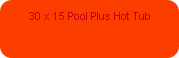 30 x 15 Pool Plus Hot Tub